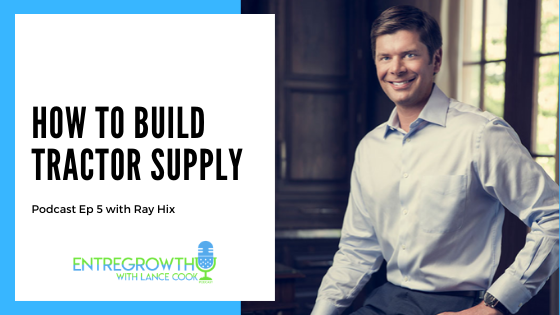 How to Build Tractor Supply with Ray Hix on the EntreGrowth Podcast