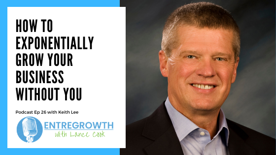 Entregrowth Podcast 26. How to exponentially grow your business without you - with Keith Lee